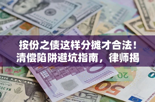 武汉按份之债这样分摊才合法！清偿陷阱避坑指南，律师揭秘关键条款