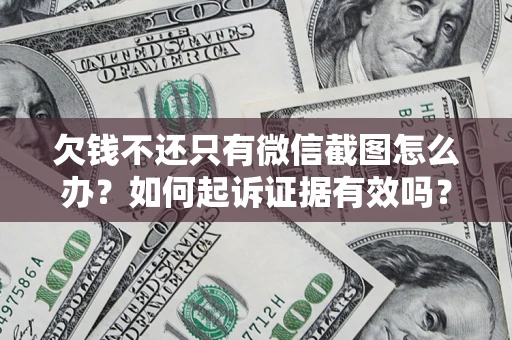 武汉欠钱不还只有微信截图怎么办？如何起诉证据有效吗？