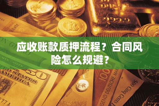 武汉应收账款质押流程？合同风险怎么规避？