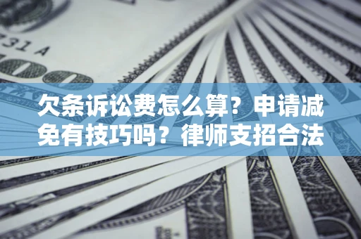 武汉欠条诉讼费怎么算？申请减免有技巧吗？律师支招合法省钱
