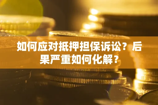 武汉如何应对抵押担保诉讼？后果严重如何化解？
