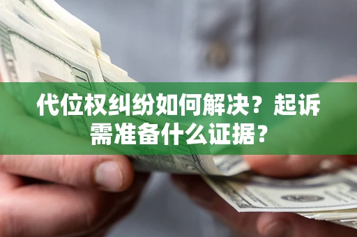 武汉代位权纠纷如何解决？起诉需准备什么证据？
