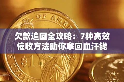 武汉欠款追回全攻略：7种高效催收方法助你拿回血汗钱