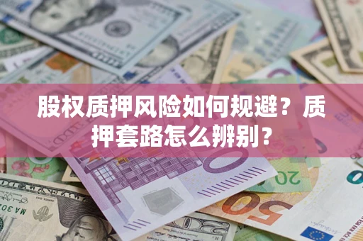 武汉股权质押风险如何规避？质押套路怎么辨别？