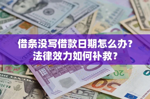 武汉借条没写借款日期怎么办?法律效力如何补救? 武汉借条没写借款日期怎么办?法律效力如何补救?