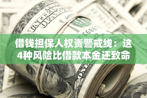 武汉借钱担保人权责警戒线：这4种风险比借款本金还致命