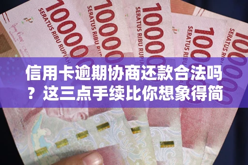 武汉信用卡逾期协商还款合法吗？这三点手续比你想象得简单