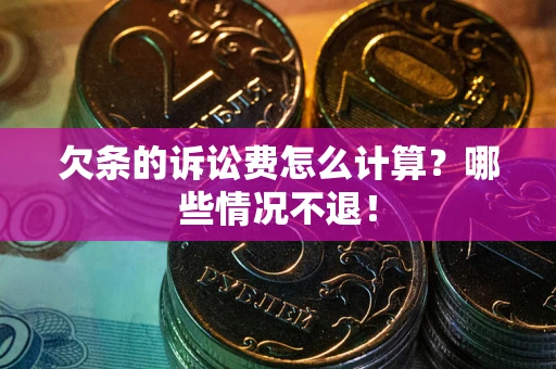 武汉欠条的诉讼费怎么计算?哪些情况不退! 武汉欠条的诉讼费怎么计算?哪些情况不退!