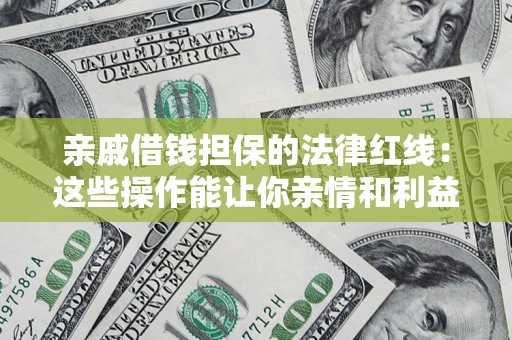 武汉亲戚借钱担保的法律红线：这些操作能让你亲情和利益两不误