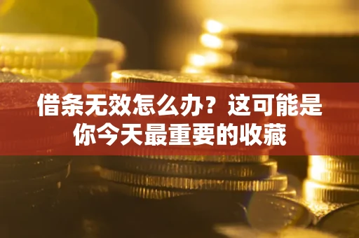 武汉借条无效怎么办？这可能是你今天最重要的收藏