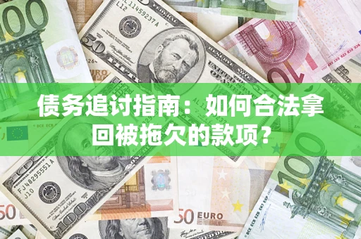 武汉债务追讨指南：如何合法拿回被拖欠的款项？