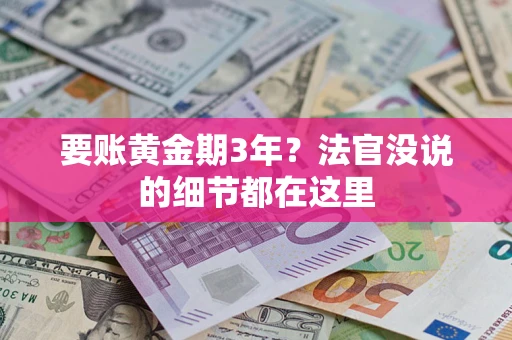 武汉要账黄金期3年？法官没说的细节都在这里