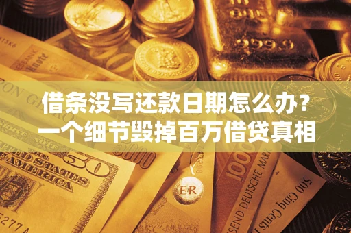 武汉借条没写还款日期怎么办？一个细节毁掉百万借贷真相