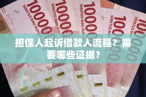 武汉担保人起诉借款人流程?需要哪些证据? 武汉担保人起诉借款人流程?需要哪些证据?