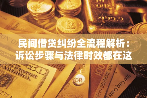 武汉民间借贷纠纷全流程解析：诉讼步骤与法律时效都在这儿了