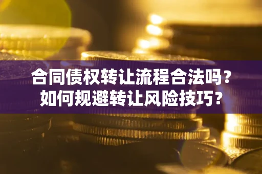 武汉合同债权转让流程合法吗？如何规避转让风险技巧？