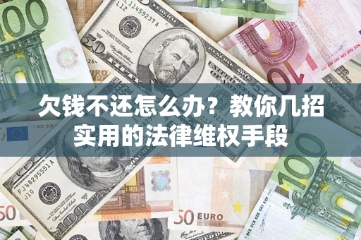 武汉欠钱不还怎么办？教你几招实用的法律维权手段