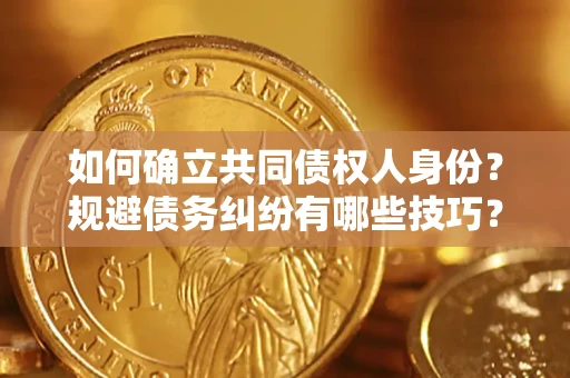 武汉如何确立共同债权人身份？规避债务纠纷有哪些技巧？