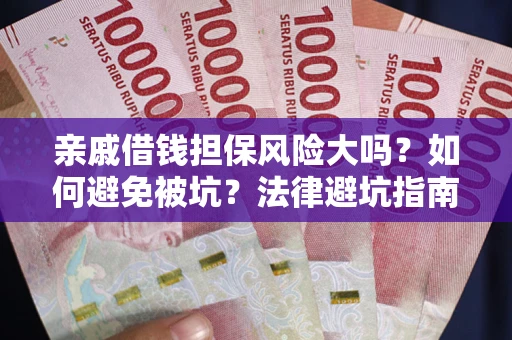 武汉亲戚借钱担保风险大吗？如何避免被坑？法律避坑指南