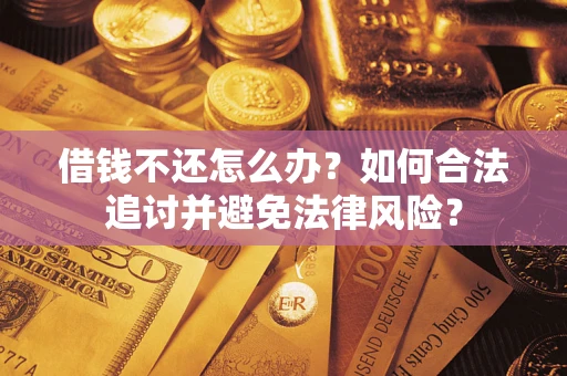 武汉借钱不还怎么办？如何合法追讨并避免法律风险？