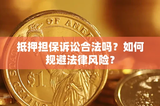武汉抵押担保诉讼合法吗？如何规避法律风险？