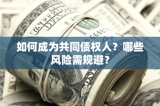 武汉如何成为共同债权人？哪些风险需规避？