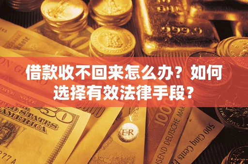 武汉借款收不回来怎么办？如何选择有效法律手段？
