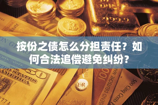 武汉按份之债怎么分担责任？如何合法追偿避免纠纷？